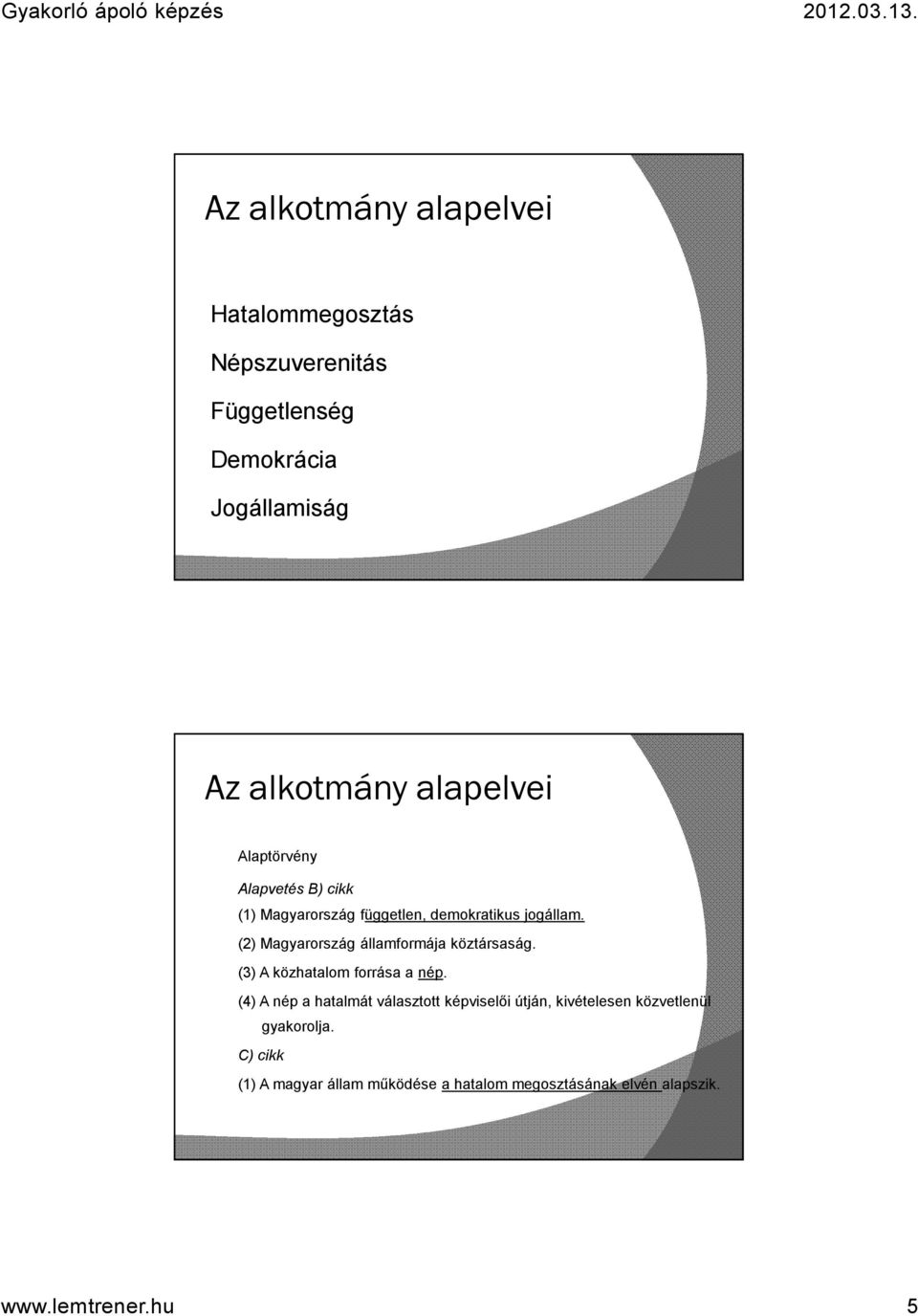 (2) Magyarország államformája köztársaság. (3) A közhatalom forrása a nép.