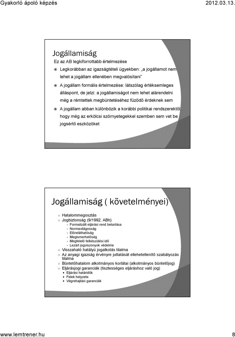 az erkölcsi szörnyetegekkel szemben sem vet be jogsértő eszközöket Jogállamiság ( követelményei) Hatalommegosztás Jogbiztonság (9/1992.