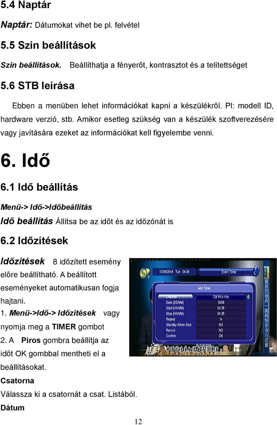 Amikor esetleg szükség van a készülék szoftverezésére vagy javítására ezeket az információkat kell figyelembe venni. 6. Idő 6.