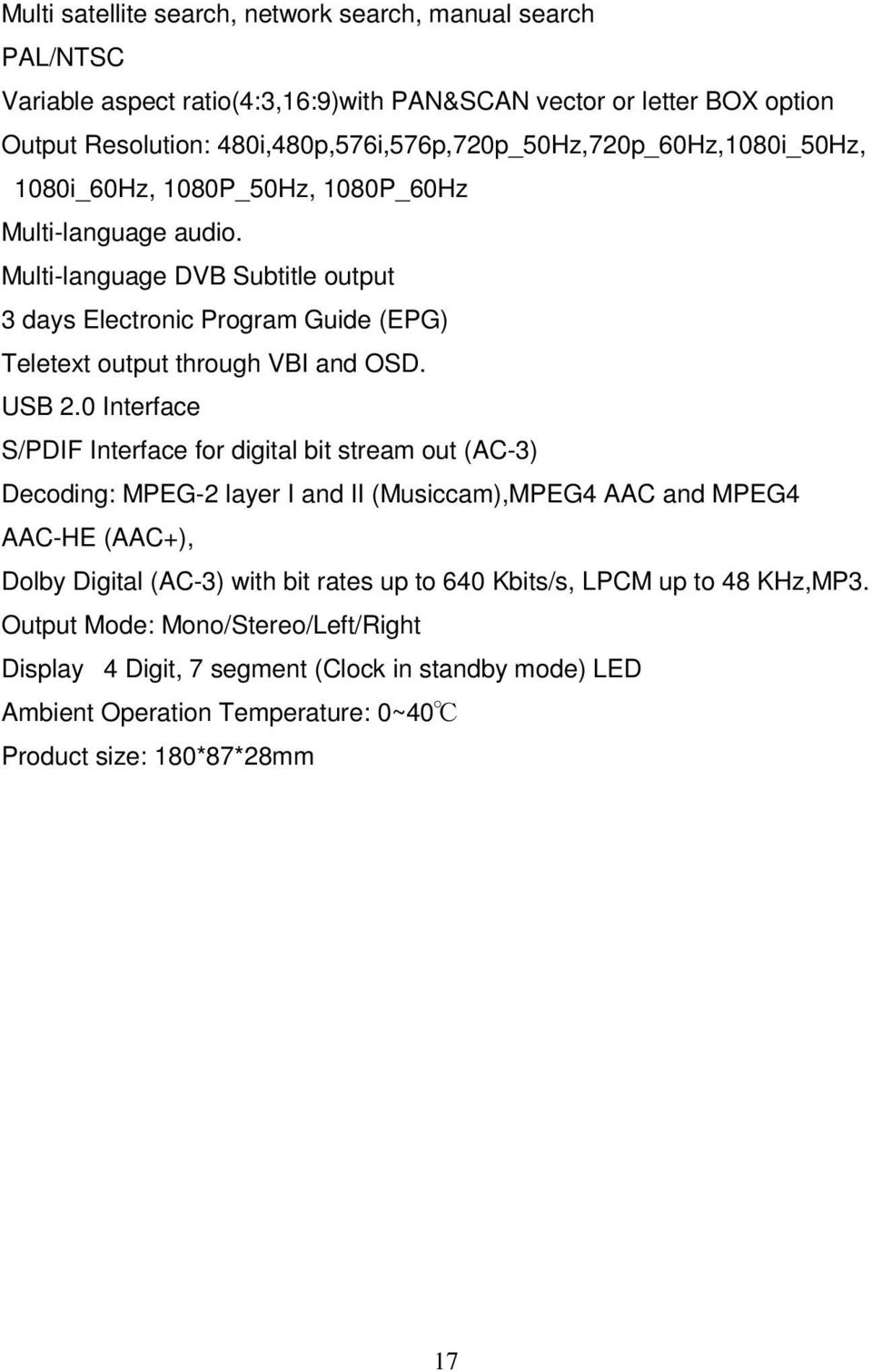 Multi-language DVB Subtitle output 3 days Electronic Program Guide (EPG) Teletext output through VBI and OSD. USB 2.