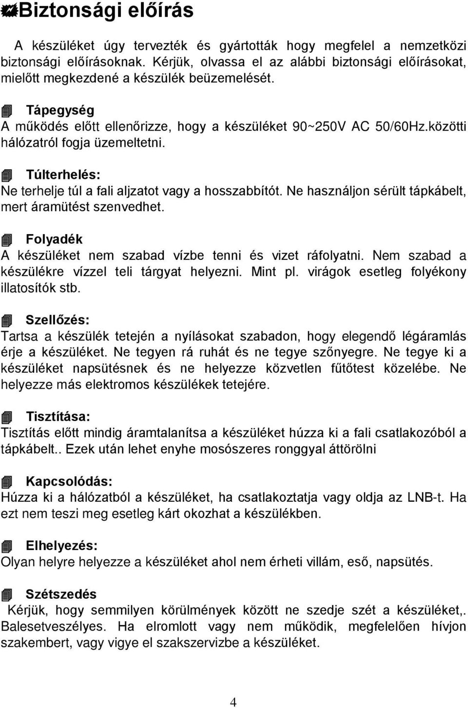 közötti hálózatról fogja üzemeltetni. Túlterhelés: Ne terhelje túl a fali aljzatot vagy a hosszabbítót. Ne használjon sérült tápkábelt, mert áramütést szenvedhet.