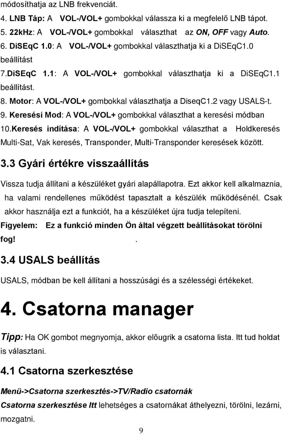 2 vagy USALS-t. 9. Keresési Mod: A VOL-/VOL+ gombokkal választhat a keresési módban 10.