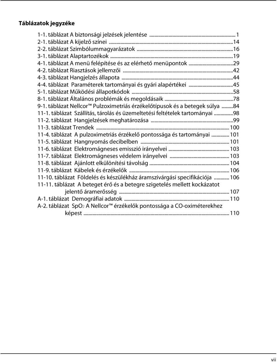 ..45 5-1. táblázat Működési állapotkódok...58 8-1. táblázat Általános problémák és megoldásaik...78 9-1. táblázat Nellcor Pulzoximetriás érzékelőtípusok és a betegek súlya...84 11-1.