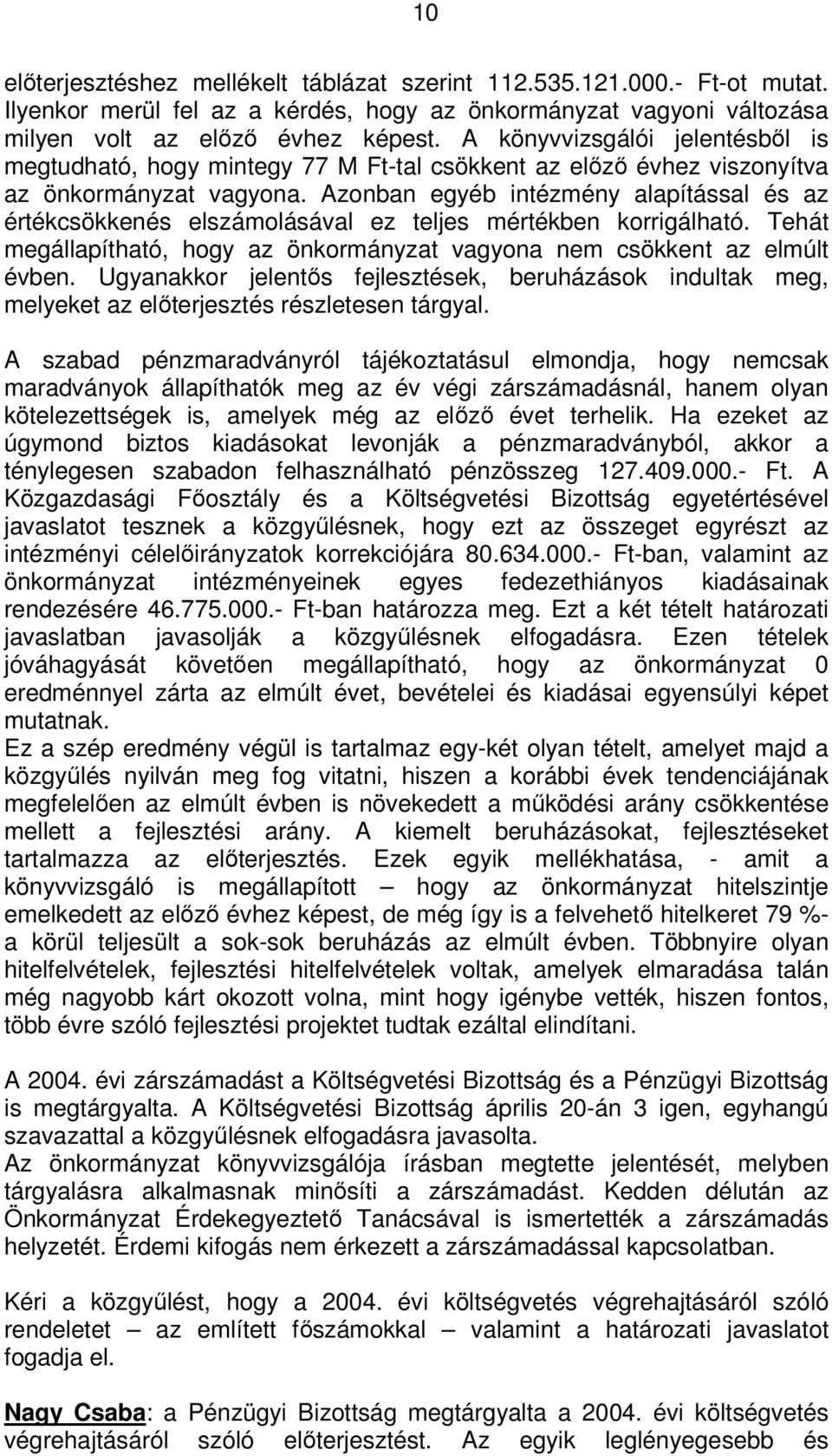 Azonban egyéb intézmény alapítással és az értékcsökkenés elszámolásával ez teljes mértékben korrigálható. Tehát megállapítható, hogy az önkormányzat vagyona nem csökkent az elmúlt évben.