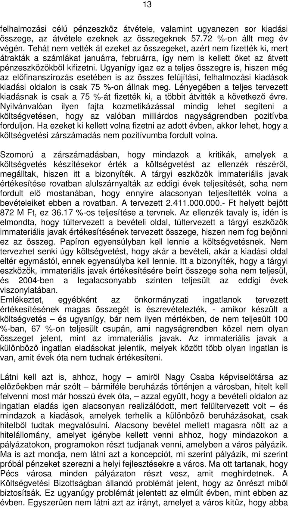 Ugyanígy igaz ez a teljes összegre is, hiszen még az előfinanszírozás esetében is az összes felújítási, felhalmozási kiadások kiadási oldalon is csak 75 %-on állnak meg.