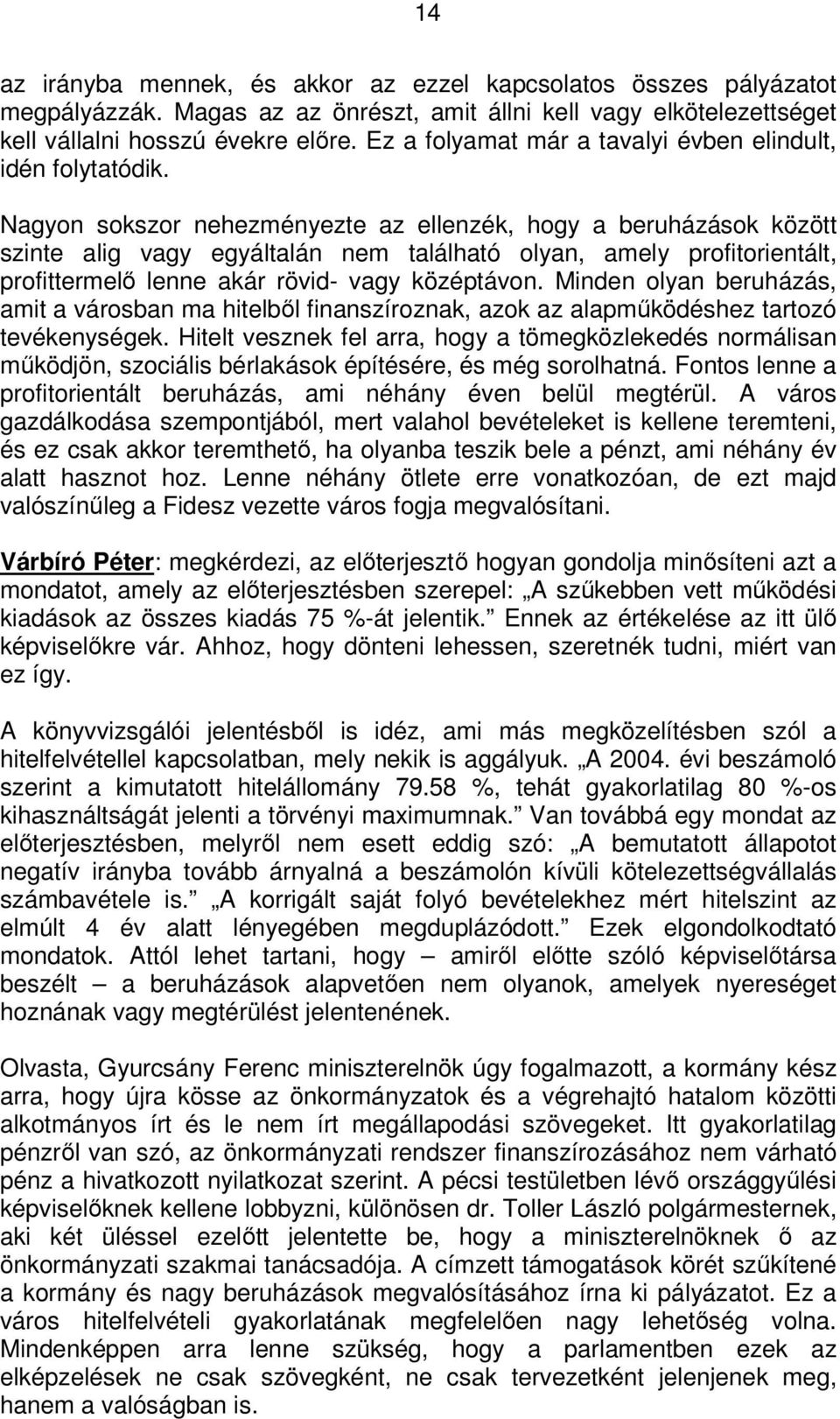 Nagyon sokszor nehezményezte az ellenzék, hogy a beruházások között szinte alig vagy egyáltalán nem található olyan, amely profitorientált, profittermelő lenne akár rövid- vagy középtávon.