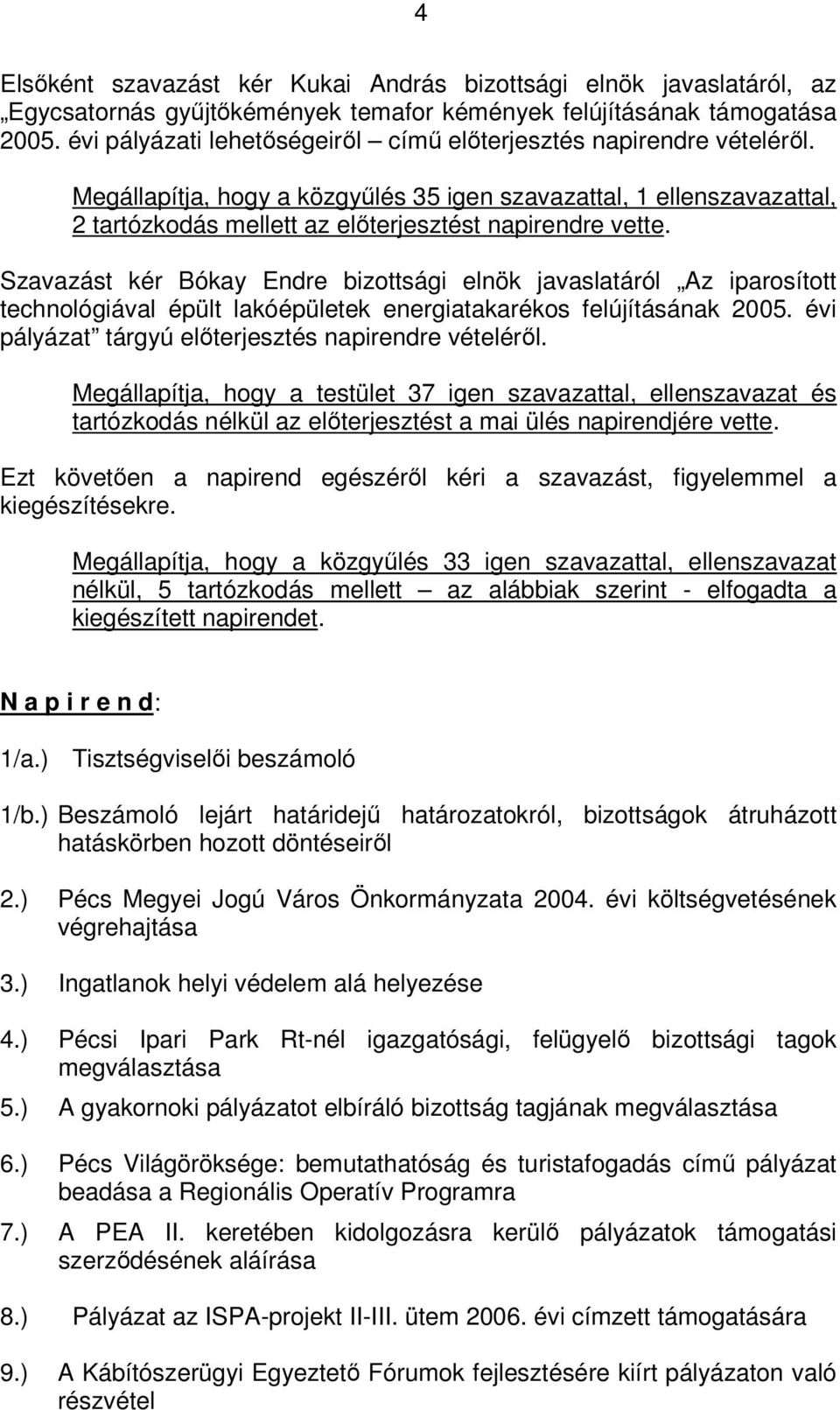 Szavazást kér Bókay Endre bizottsági elnök javaslatáról Az iparosított technológiával épült lakóépületek energiatakarékos felújításának 2005. évi pályázat tárgyú előterjesztés napirendre vételéről.