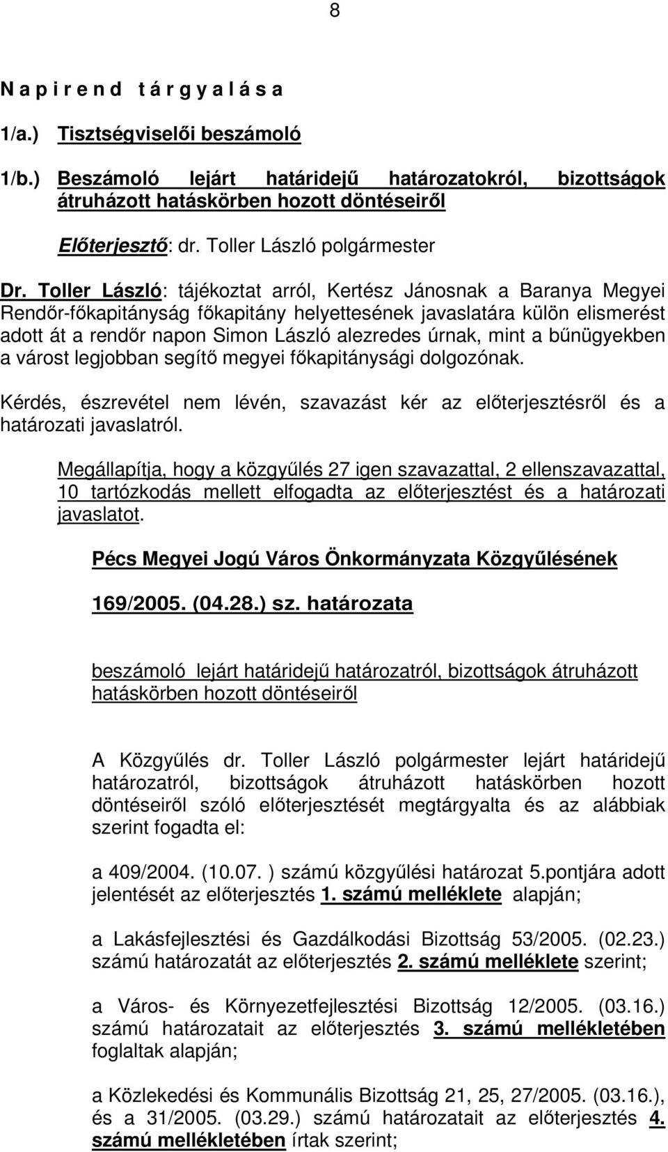 Toller László: tájékoztat arról, Kertész Jánosnak a Baranya Megyei Rendőr-főkapitányság főkapitány helyettesének javaslatára külön elismerést adott át a rendőr napon Simon László alezredes úrnak,