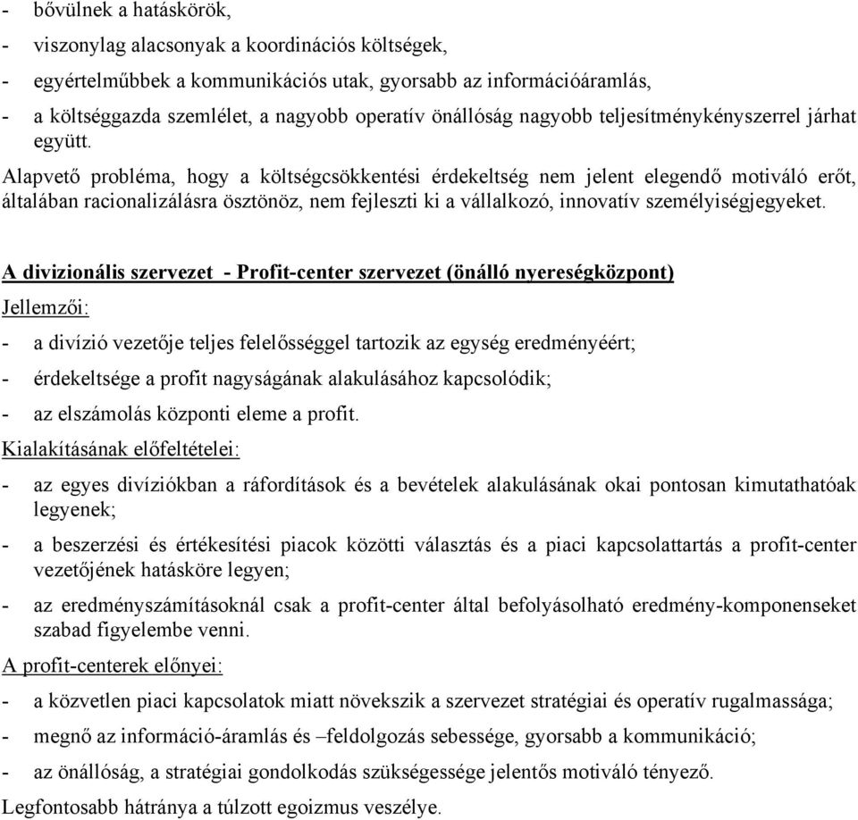 Alapvető probléma, hogy a költségcsökkentési érdekeltség nem jelent elegendő motiváló erőt, általában racionalizálásra ösztönöz, nem fejleszti ki a vállalkozó, innovatív személyiségjegyeket.