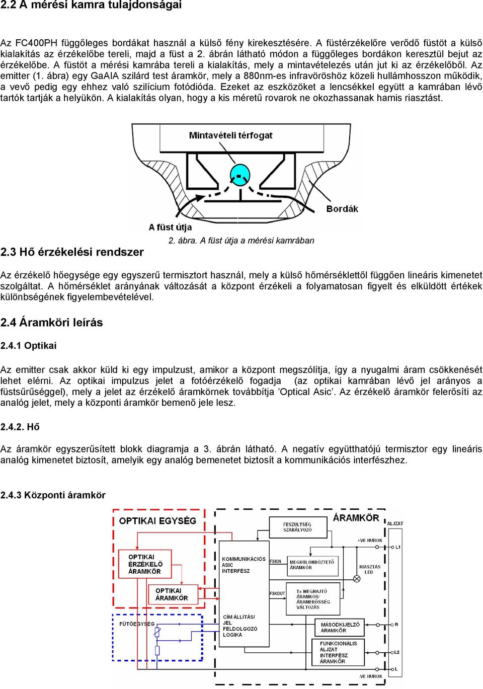 ábra) egy GaAIA szilárd test áramkör, mely a 880nm-es infravöröshöz közeli hullámhosszon működik, a vevő pedig egy ehhez való szilícium fotódióda.