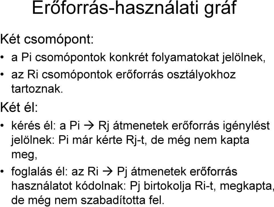 Két él: kérés él: a Pi Rj átmenetek erőforrás igénylést jelölnek: Pi már kérte Rj-t, de még