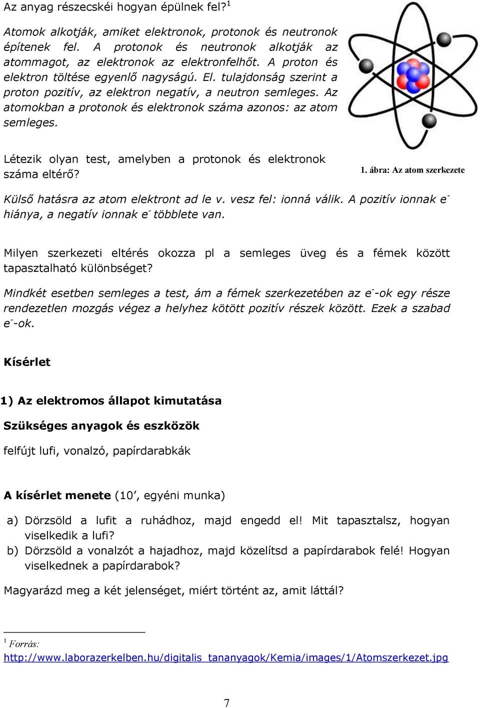 Létezik olyan test, amelyben a protonok és elektronok száma eltérő? 1. ábra: Az atom szerkezete Külső hatásra az atom elektront ad le v. vesz fel: ionná válik.