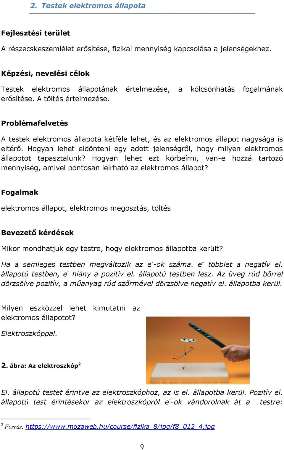 Problémafelvetés A testek elektromos állapota kétféle lehet, és az elektromos állapot nagysága is eltérő. Hogyan lehet eldönteni egy adott jelenségről, hogy milyen elektromos állapotot tapasztalunk?