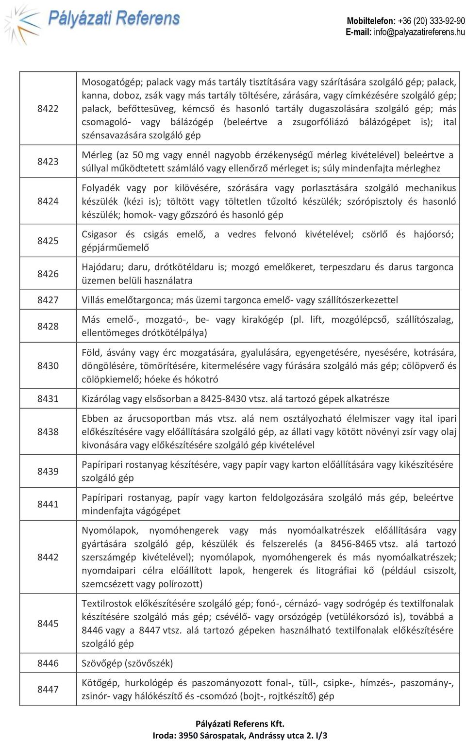 Mérleg (az 50 mg vagy ennél nagyobb érzékenységű mérleg kivételével) beleértve a súllyal működtetett számláló vagy ellenőrző mérleget is; súly mindenfajta mérleghez Folyadék vagy por kilövésére,