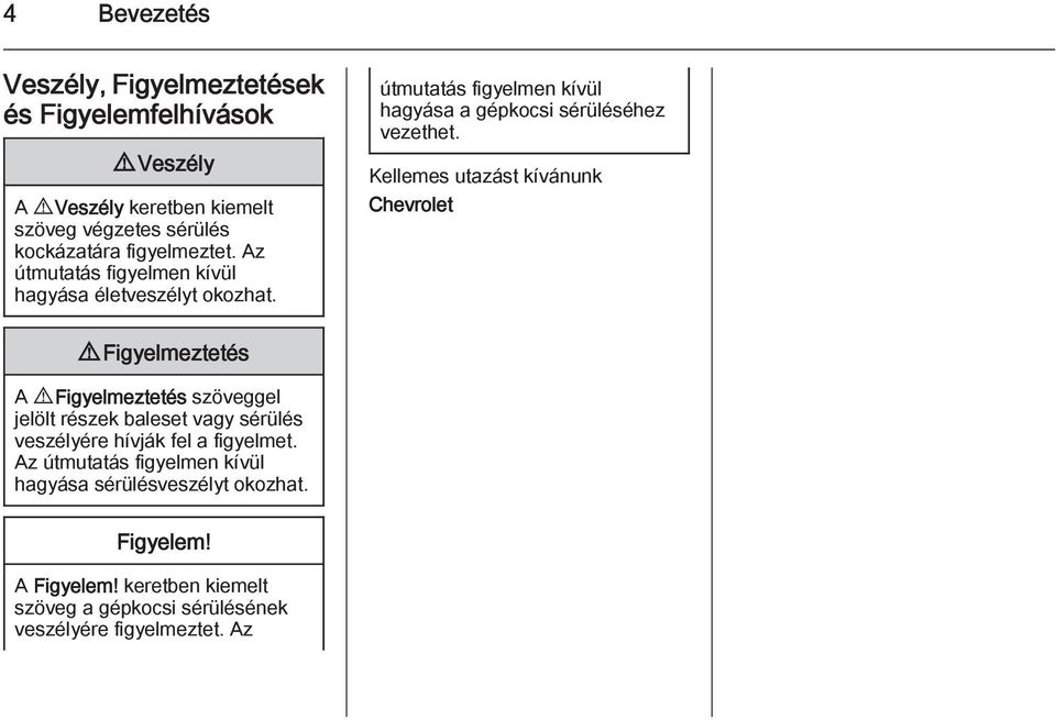 Kellemes utazást kívánunk Chevrolet 9 Figyelmeztetés A 9 Figyelmeztetés szöveggel jelölt részek baleset vagy sérülés veszélyére hívják fel a