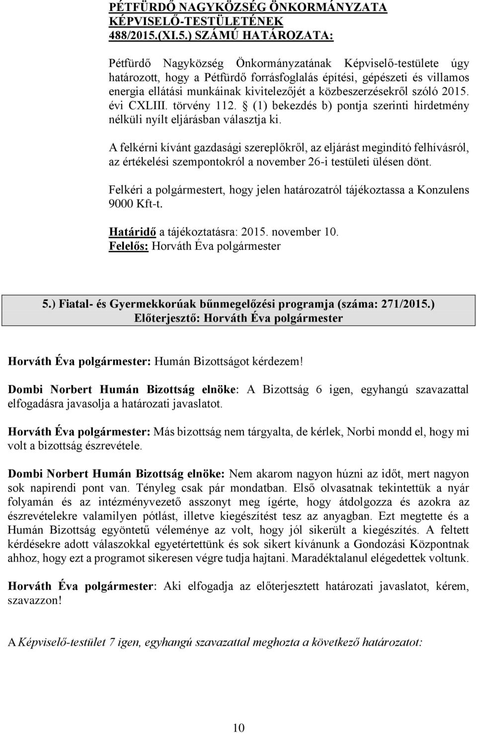 ) SZÁMÚ HATÁROZATA: Pétfürdő Nagyközség Önkormányzatának Képviselő-testülete úgy határozott, hogy a Pétfürdő forrásfoglalás építési, gépészeti és villamos energia ellátási munkáinak kivitelezőjét a