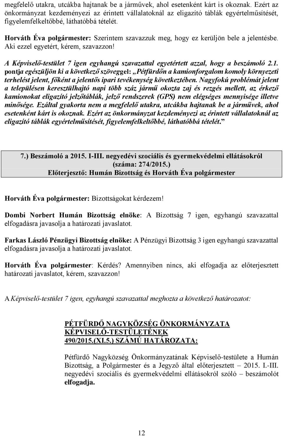 Horváth Éva polgármester: Szerintem szavazzuk meg, hogy ez kerüljön bele a jelentésbe. Aki ezzel egyetért, kérem, szavazzon!