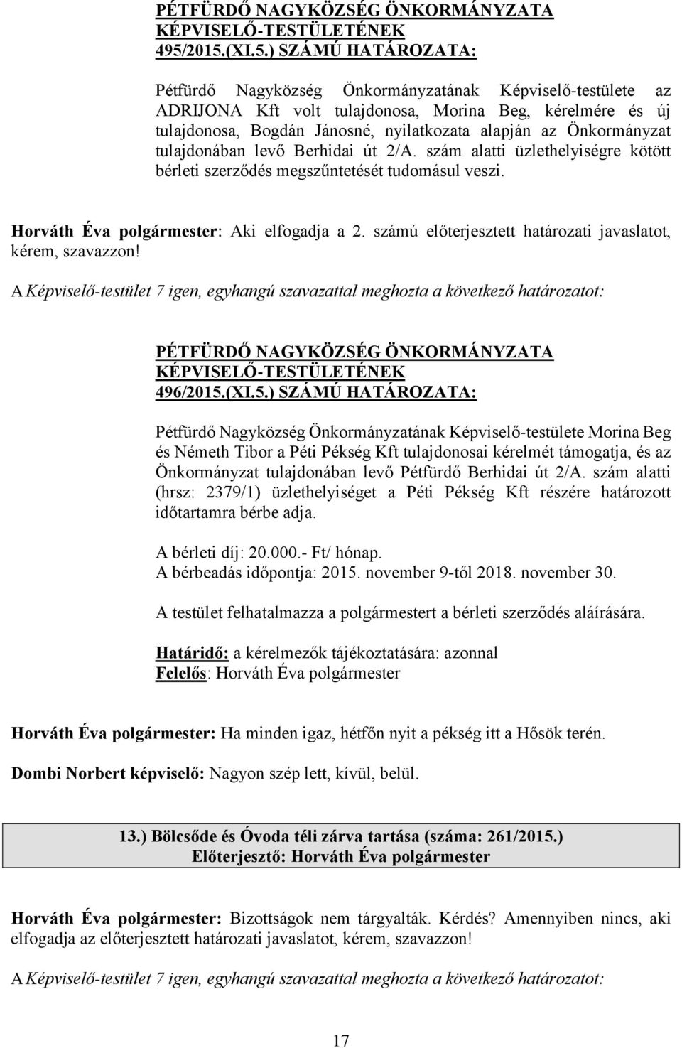 az Önkormányzat tulajdonában levő Berhidai út 2/A. szám alatti üzlethelyiségre kötött bérleti szerződés megszűntetését tudomásul veszi. Horváth Éva polgármester: Aki elfogadja a 2.