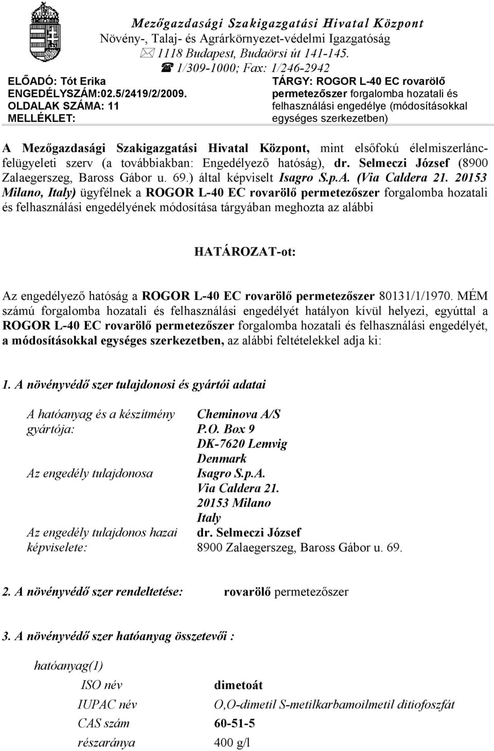 OLDALAK SZÁMA: 11 MELLÉKLET: TÁRGY: ROGOR L-40 EC rovarölő permetezőszer forgalomba hozatali és felhasználási engedélye (módosításokkal egységes szerkezetben) A Mezőgazdasági Szakigazgatási Hivatal