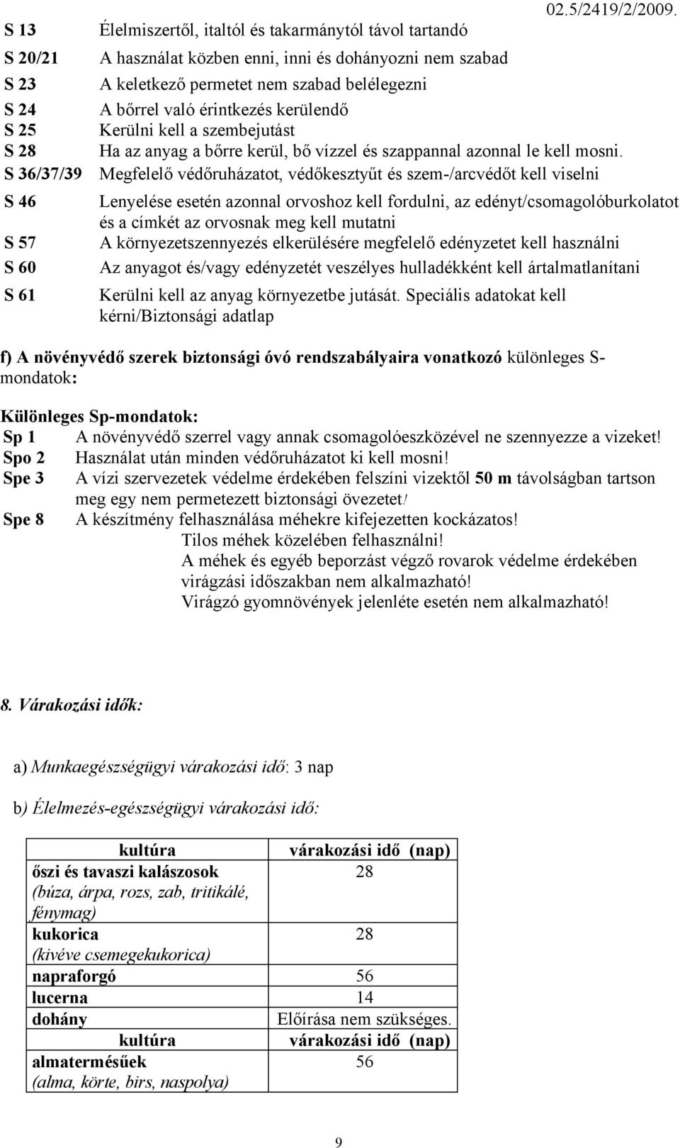 Megfelelő védőruházatot, védőkesztyűt és szem-/arcvédőt kell viselni Lenyelése esetén azonnal orvoshoz kell fordulni, az edényt/csomagolóburkolatot és a címkét az orvosnak meg kell mutatni A