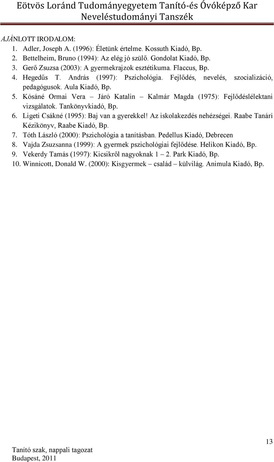 Kósáné Ormai Vera Járó Katalin Kalmár Magda (1975): Fejlődéslélektani vizsgálatok. Tankönyvkiadó, Bp. 6. Ligeti Csákné (1995): Baj van a gyerekkel! Az iskolakezdés nehézségei.