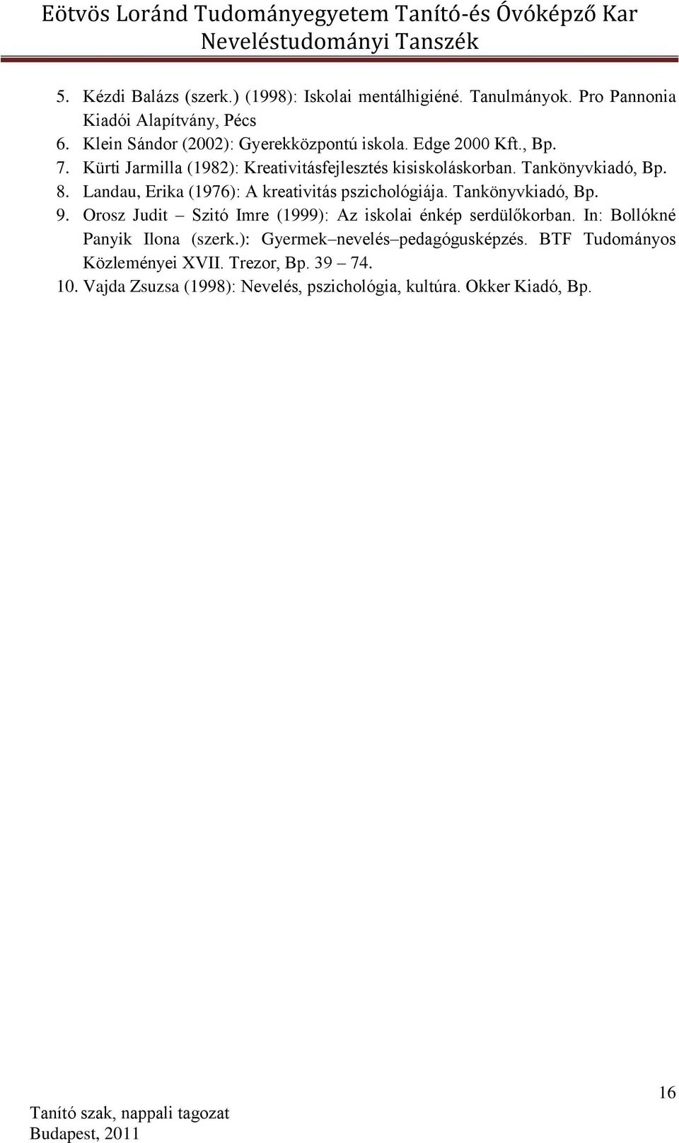 8. Landau, Erika (1976): A kreativitás pszichológiája. Tankönyvkiadó, Bp. 9. Orosz Judit Szitó Imre (1999): Az iskolai énkép serdülőkorban.
