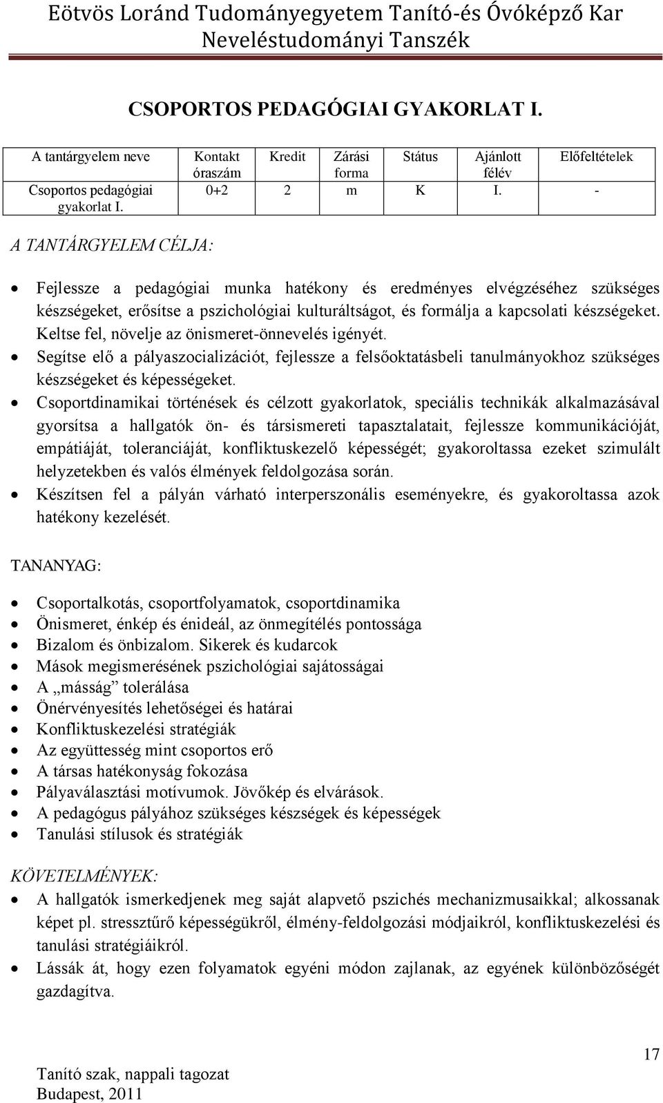 Keltse fel, növelje az önismeret-önnevelés igényét. Segítse elő a pályaszocializációt, fejlessze a felsőoktatásbeli tanulmányokhoz szükséges készségeket és képességeket.