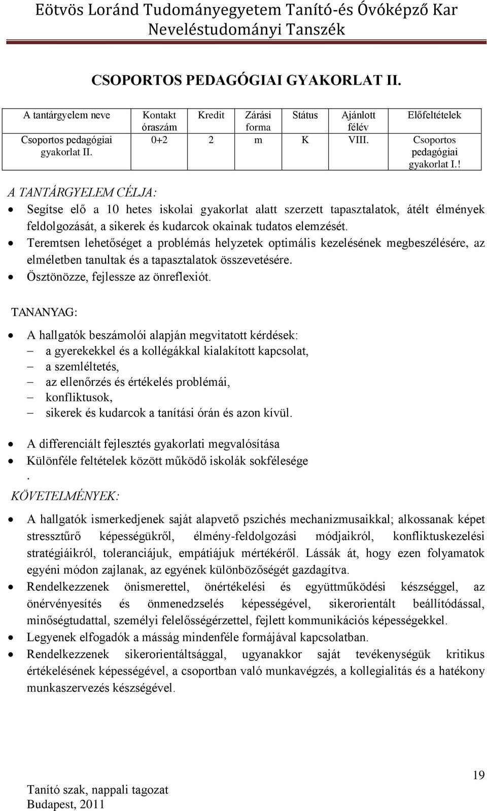 ! A TANTÁRGYELEM CÉLJA: Segítse elő a 10 hetes iskolai gyakorlat alatt szerzett tapasztalatok, átélt élmények feldolgozását, a sikerek és kudarcok okainak tudatos elemzését.