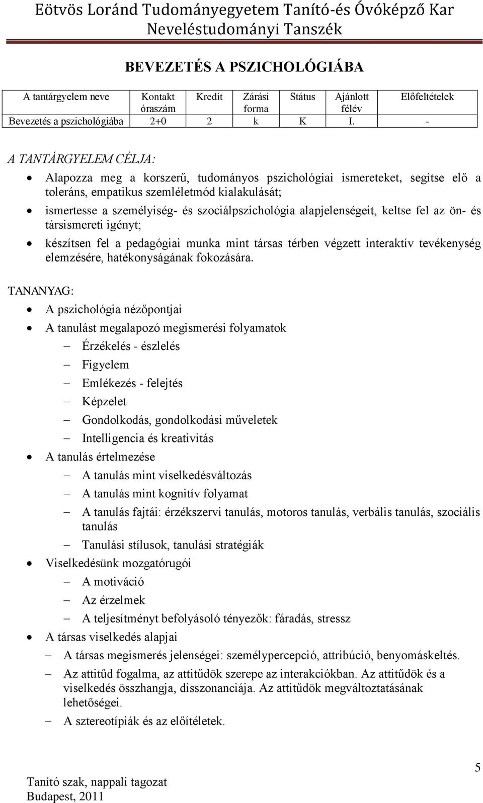 szociálpszichológia alapjelenségeit, keltse fel az ön- és társismereti igényt; készítsen fel a pedagógiai munka mint társas térben végzett interaktív tevékenység elemzésére, hatékonyságának