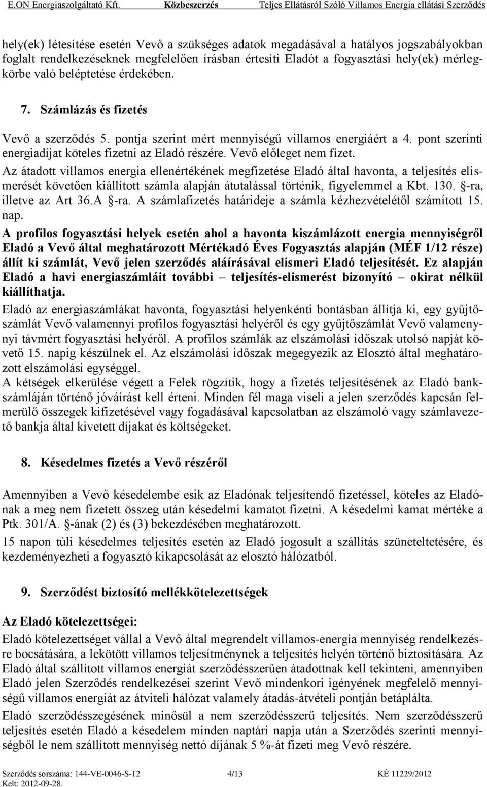 írásban értesíti Eladót a fogyasztási hely(ek) mérlegkörbe való beléptetése érdekében. 7. Számlázás és fizetés Vevő a szerződés 5. pontja szerint mért mennyiségű villamos energiáért a 4.