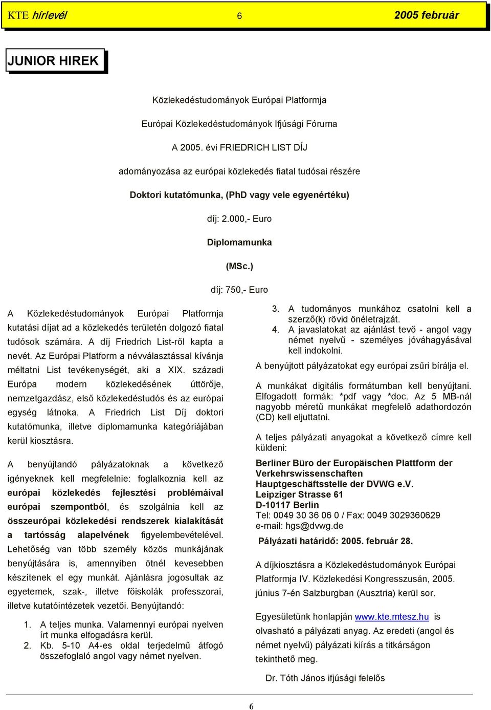 ) díj: 750,- Euro A Közlekedéstudományok Európai Platformja kutatási díjat ad a közlekedés területén dolgozó fiatal tudósok számára. A díj Friedrich List-ről kapta a nevét.