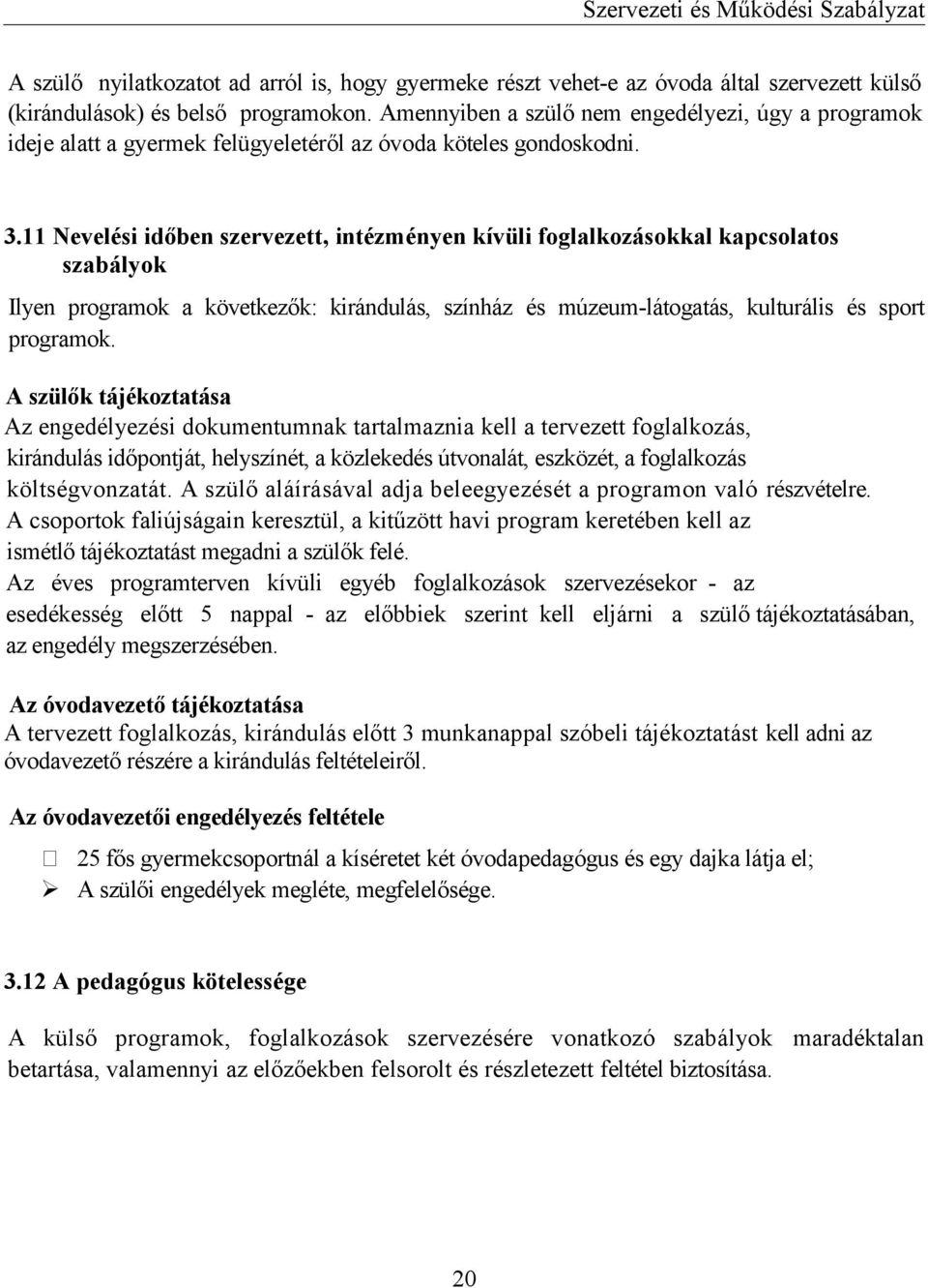 11 Nevelési időben szervezett, intézményen kívüli foglalkozásokkal kapcsolatos szabályok Ilyen programok a következők: kirándulás, színház és múzeum-látogatás, kulturális és sport programok.