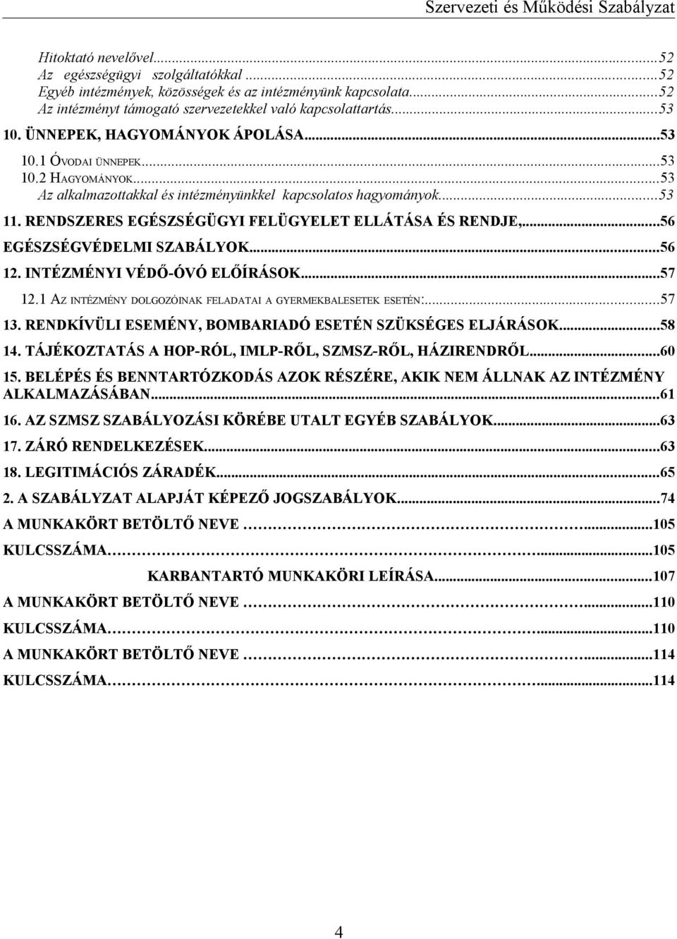 RENDSZERES EGÉSZSÉGÜGYI FELÜGYELET ELLÁTÁSA ÉS RENDJE,...56 EGÉSZSÉGVÉDELMI SZABÁLYOK...56 12. INTÉZMÉNYI VÉDŐ-ÓVÓ ELŐÍRÁSOK...57 12.1 AZ INTÉZMÉNY DOLGOZÓINAK FELADATAI A GYERMEKBALESETEK ESETÉN:.