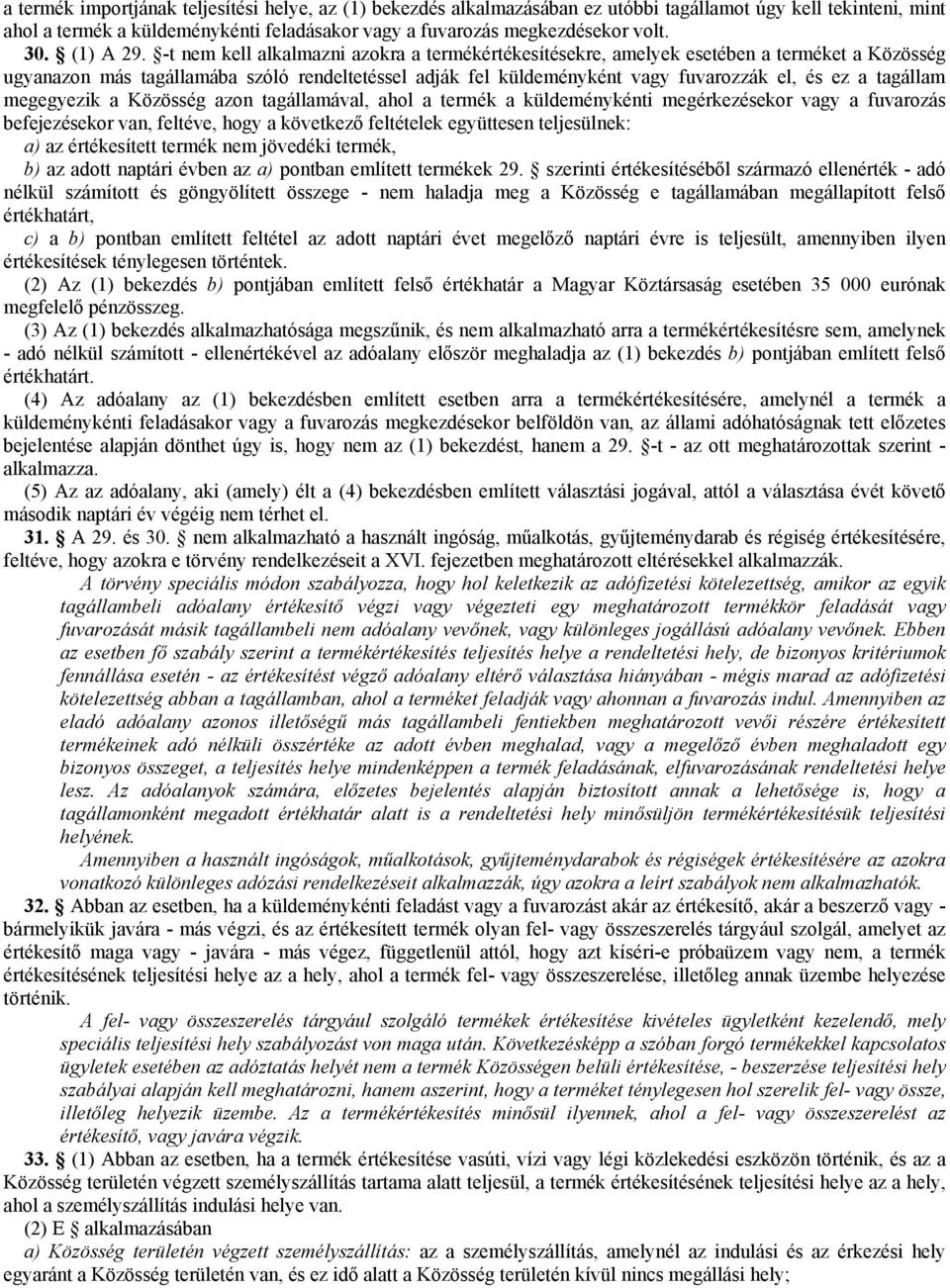 -t nem kell alkalmazni azokra a termékértékesítésekre, amelyek esetében a terméket a Közösség ugyanazon más tagállamába szóló rendeltetéssel adják fel küldeményként vagy fuvarozzák el, és ez a