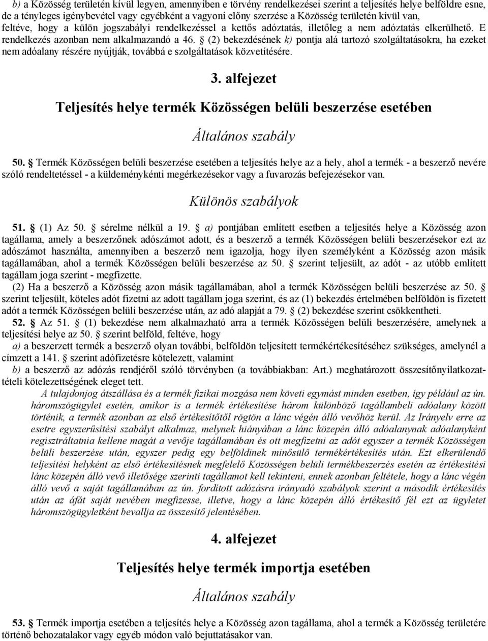 (2) bekezdésének k) pontja alá tartozó szolgáltatásokra, ha ezeket nem adóalany részére nyújtják, továbbá e szolgáltatások közvetítésére. 3.