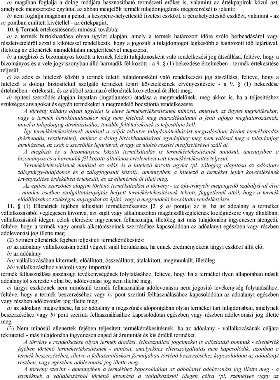 Termék értékesítésének minősül továbbá: a) a termék birtokbaadása olyan ügylet alapján, amely a termék határozott időre szóló bérbeadásáról vagy részletvételéről azzal a kikötéssel rendelkezik, hogy