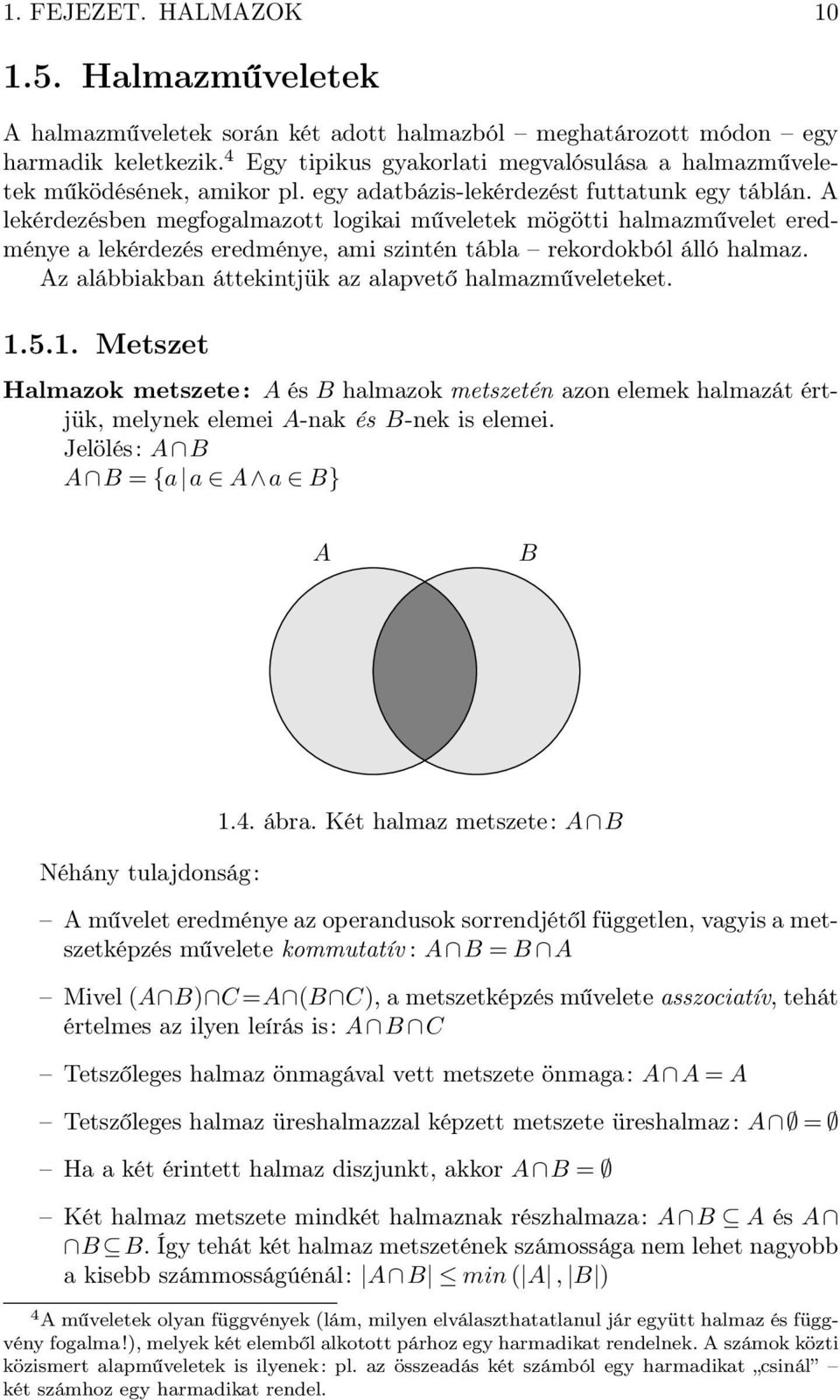 A lekérdezésben megfogalmazott logikai műveletek mögötti halmazművelet eredméne a lekérdezés eredméne, ami szintén tábla rekordokból álló halmaz.