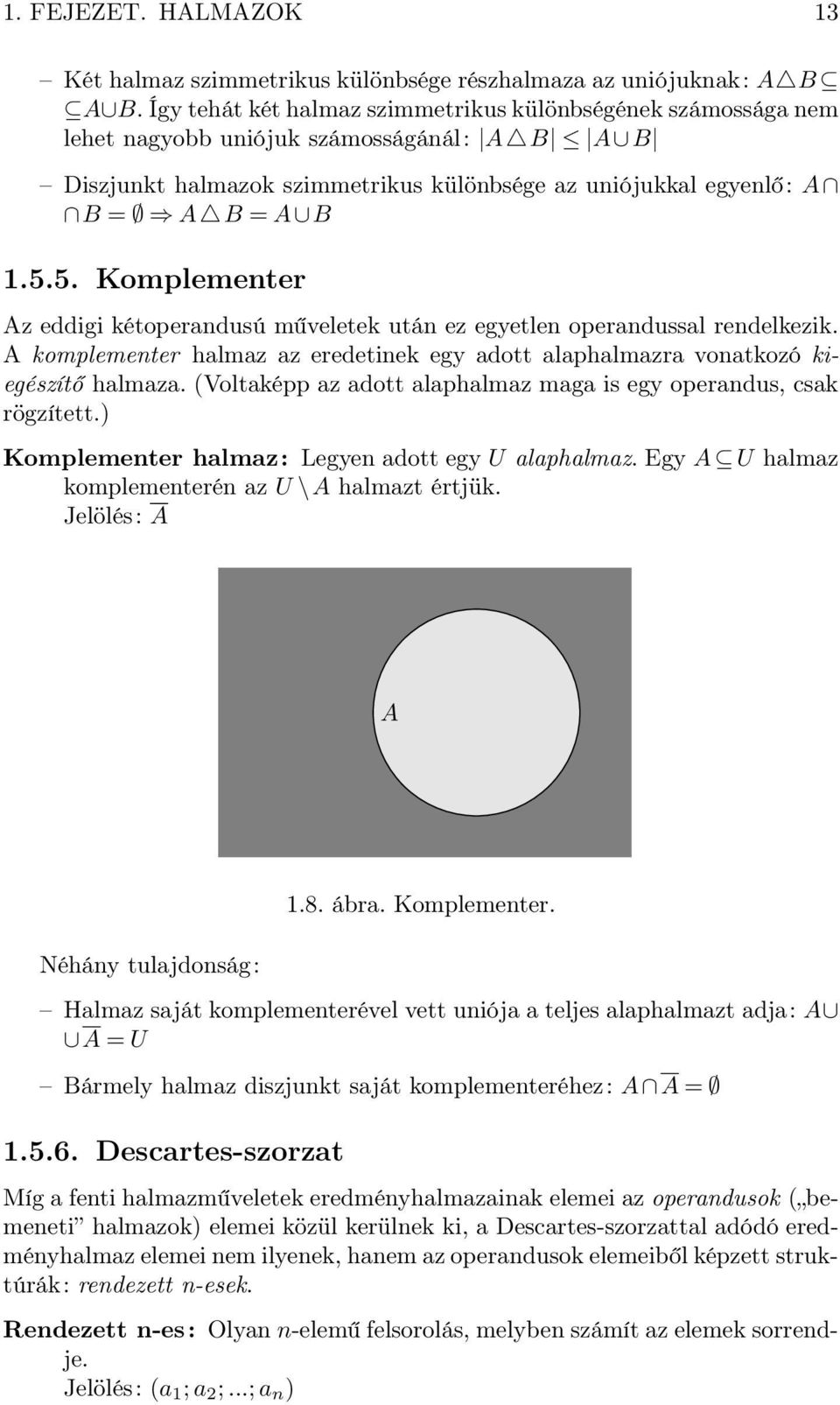 5. Komplementer Az eddigi kétoperandusú műveletek után ez egetlen operandussal rendelkezik. A komplementer halmaz az eredetinek eg adott alaphalmazra vonatkozó kiegészítő halmaza.