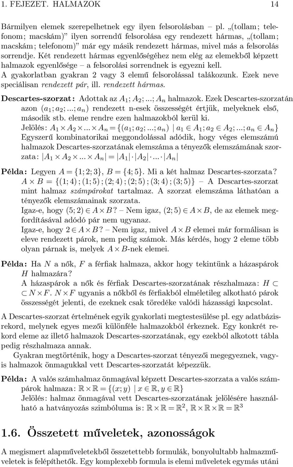 Két rendezett hármas egenlőségéhez nem elég az elemekből képzett halmazok egenlősége a felsorolási sorrendnek is egezni kell. A gakorlatban gakran 2 vag 3 elemű felsorolással talákozunk.