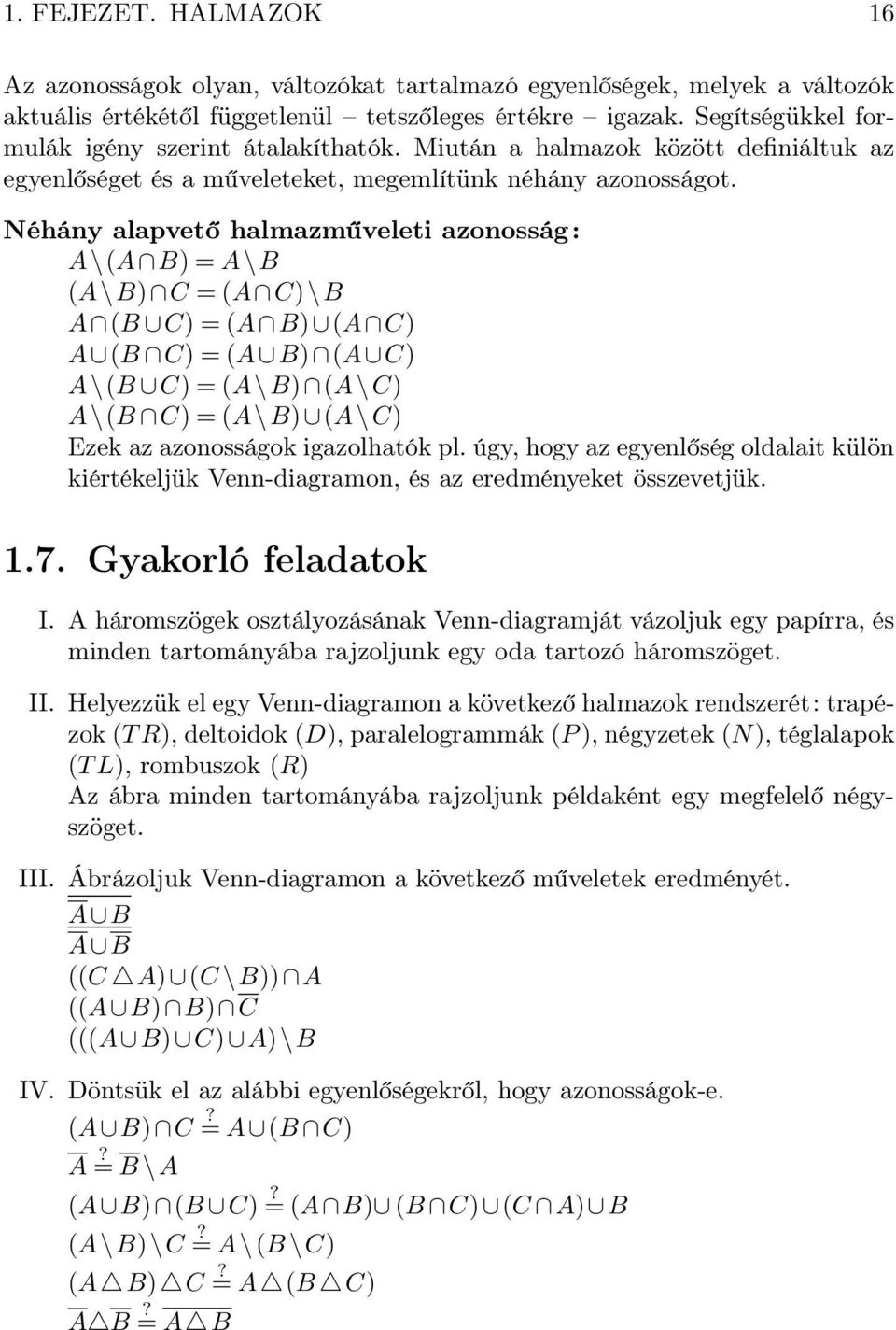 Néhán alapvető halmazműveleti azonosság: A\(A B) = A\B (A\B) C = (A C)\B A (B C) = (A B) (A C) A (B C) = (A B) (A C) A\(B C) = (A\B) (A\C) A\(B C) = (A\B) (A\C) Ezek az azonosságok igazolhatók pl.