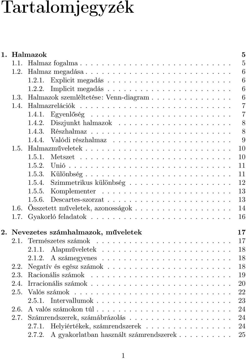 Diszjunkt halmazok..................... 8 1.4.3. Részhalmaz.......................... 8 1.4.4. Valódi részhalmaz...................... 9 1.5. Halmazműveletek........................... 10 1.5.1. Metszet.