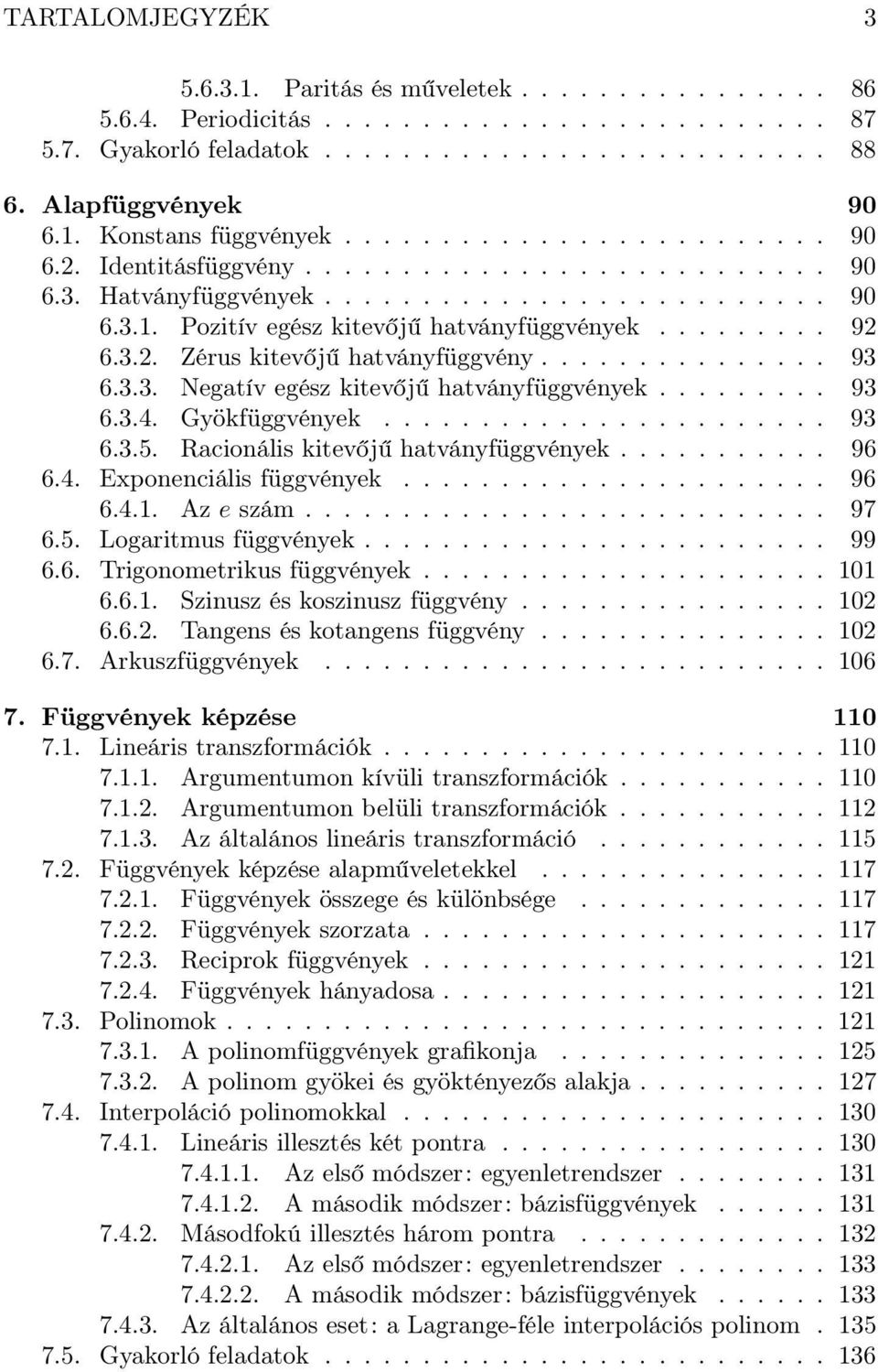 .............. 93 6.3.3. Negatív egész kitevőjű hatvánfüggvének......... 93 6.3.4. Gökfüggvének....................... 93 6.3.5. Racionális kitevőjű hatvánfüggvének........... 96 6.4. Eponenciális függvének.