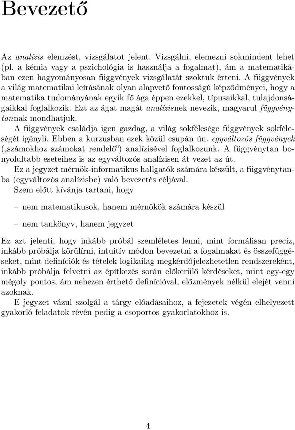 A függvének a világ matematikai leírásának olan alapvető fontosságú képződménei, hog a matematika tudománának egik fő ága éppen ezekkel, típusaikkal, tulajdonságaikkal foglalkozik.