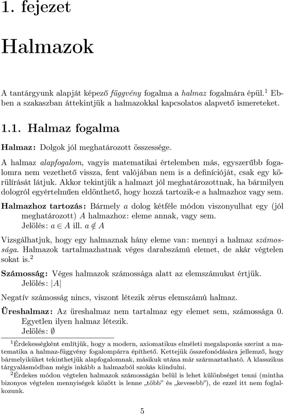 Akkor tekintjük a halmazt jól meghatározottnak, ha bármilen dologról egértelműen eldönthető, hog hozzá tartozik-e a halmazhoz vag sem.