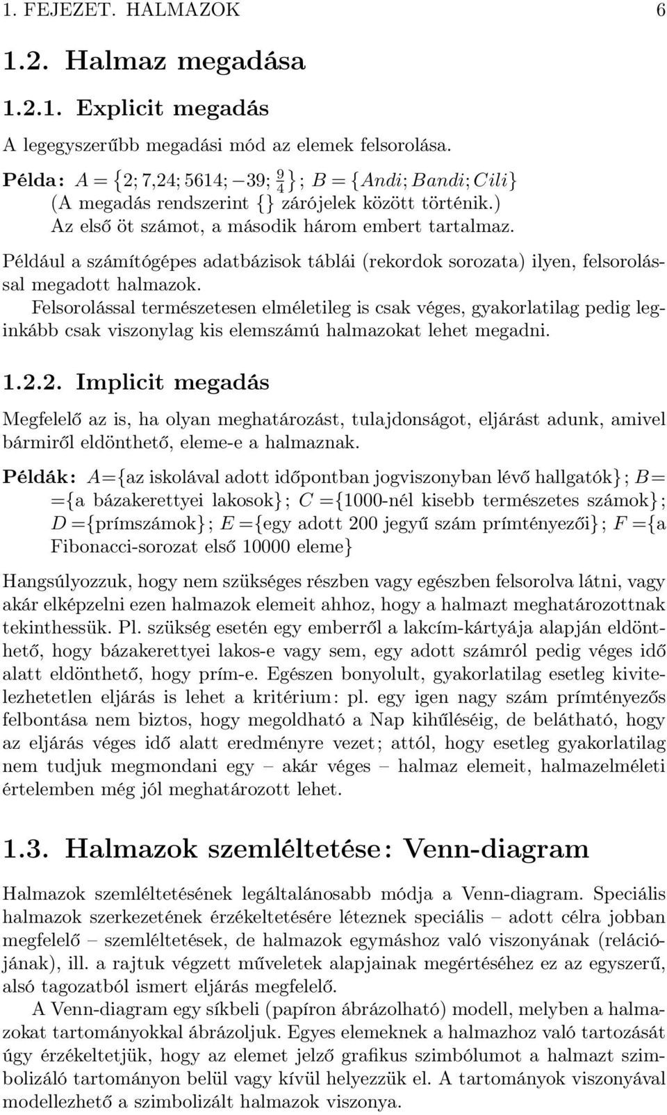 Például a számítógépes adatbázisok táblái (rekordok sorozata) ilen, felsorolással megadott halmazok.