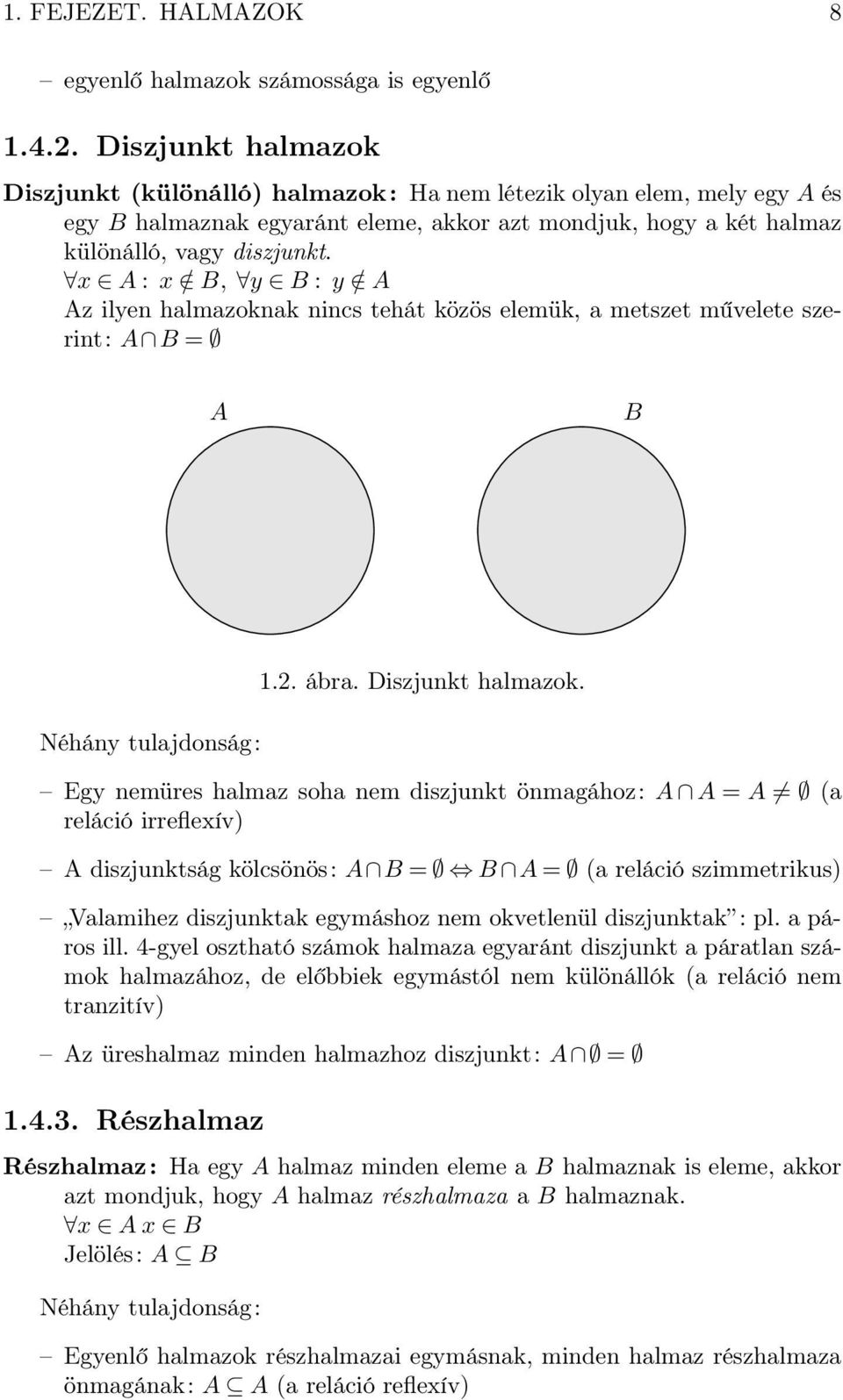 A : / B, B : / A Az ilen halmazoknak nincs tehát közös elemük, a metszet művelete szerint: A B = A B Néhán tulajdonság: 1.2. ábra. Diszjunkt halmazok.