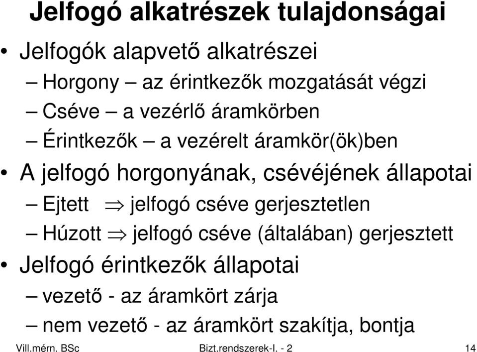 Ejtett jelfogó cséve gerjesztetlen Húzott jelfogó cséve (általában) gerjesztett Jelfogó érintkezık