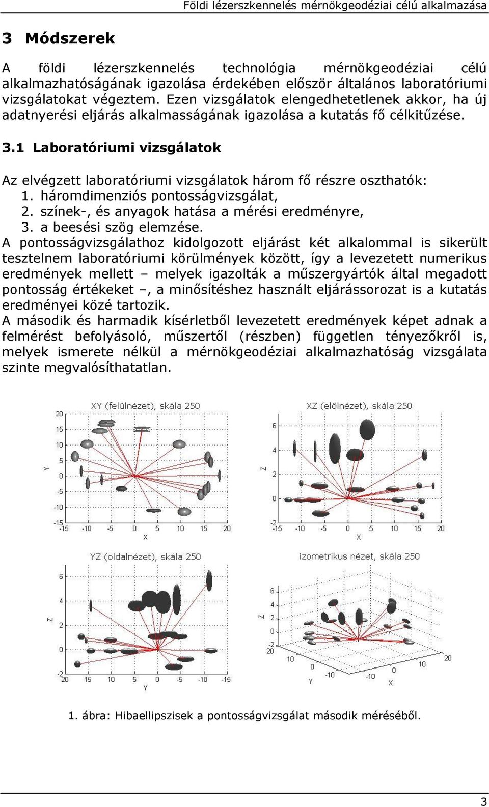 1 Laboratóriumi vizsgálatok Az elvégzett laboratóriumi vizsgálatok három fő részre oszthatók: 1. háromdimenziós pontosságvizsgálat, 2. színek-, és anyagok hatása a mérési eredményre, 3.