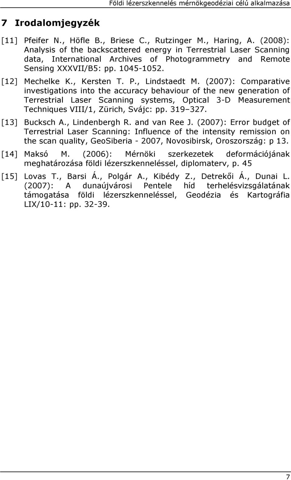 (2007): Comparative investigations into the accuracy behaviour of the new generation of Terrestrial Laser Scanning systems, Optical 3-D Measurement Techniques VIII/1, Zürich, Svájc: pp. 319 327.