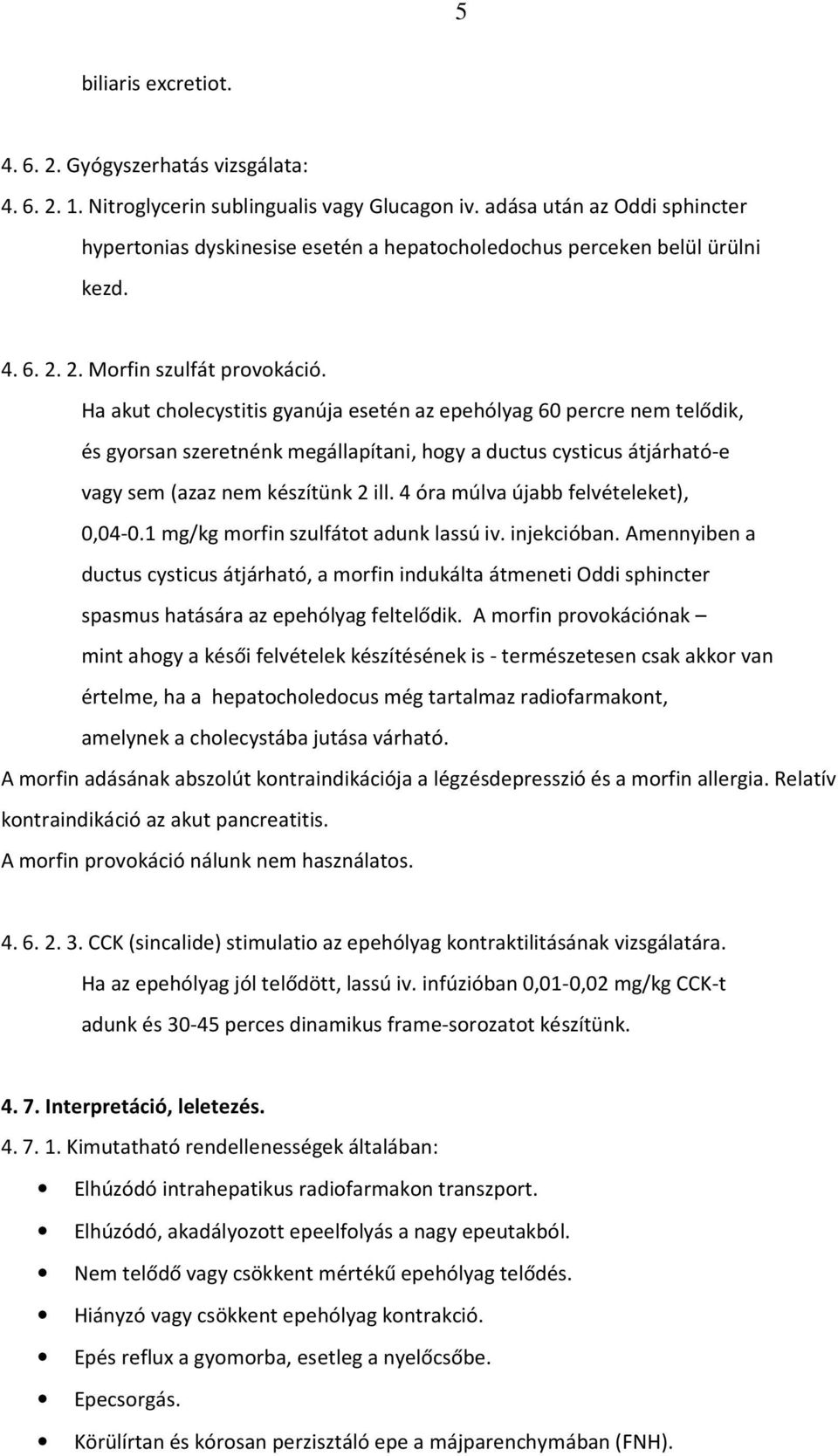 Ha akut cholecystitis gyanúja esetén az epehólyag 60 percre nem telődik, és gyorsan szeretnénk megállapítani, hogy a ductus cysticus átjárható-e vagy sem (azaz nem készítünk 2 ill.